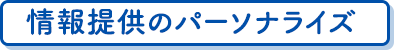 情報提供のパーソナライズ