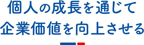 個人の成長を通じて企業価値を向上させる