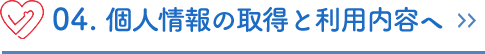 04. 個人情報の取得と利用内容へ >>